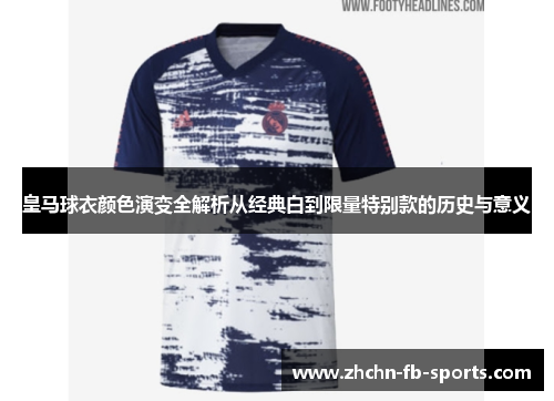 皇马球衣颜色演变全解析从经典白到限量特别款的历史与意义