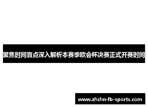 聚焦时间盲点深入解析本赛季欧会杯决赛正式开赛时间